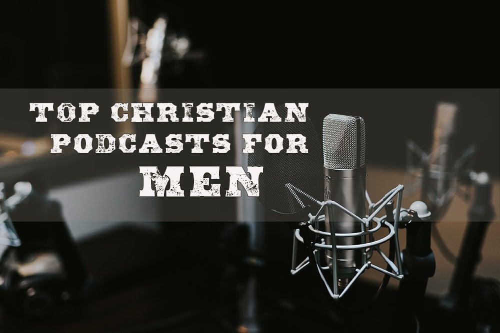 Top 10 Christian Podcasts for Men [2022]
