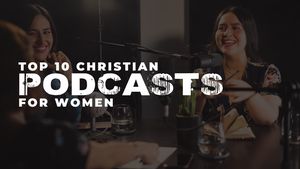 Top 10 Christian Podcasts for Women