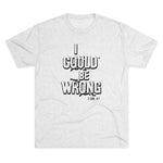 I Could Be Wrong - T-shirt
