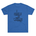 I Could Be Wrong - T-shirt
