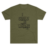 I Could Be Wrong - T-shirt